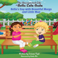 Title: The Unexpected Life of Bella Lulu Badu: Bella's Day with Beautiful Margo and Little Man, Author: Eviann Vigil