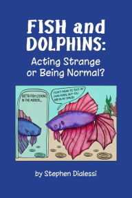 Title: Fish and Dolphins: Acting Strange or Being Normal?, Author: Stephen D. Dialessi