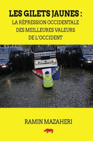 Title: Les Gilets Jaunes: La répression occidentale des meilleures valeurs de l'Occident, Author: Ramin Mazaheri