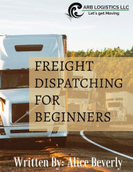 Title: Freight Dispatching For Beginners, Author: Alice Beverly