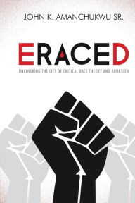 Download books to iphone amazon Eraced: Uncovering the Lies of Critical Race Theory and Abortion by John K. Amanchukwu (English literature) 9780578395173