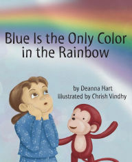 Title: Blue Is the Only Color in the Rainbow, Author: Deanna Hart