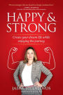 Happy & Strong: Create Your Dream Life While Enjoying the Journey