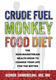 Title: Crude Fuel Monkey Food Diet: The Non-Mainstream Health Book to Change Your Life for the Better, Author: George Zahrebelski