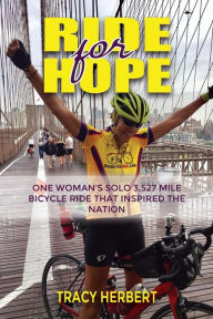 Title: Ride for Hope: One Woman's 3,527 Mile Solo Bicycle Ride That Inspired the Nation, Author: Tracy Herbert
