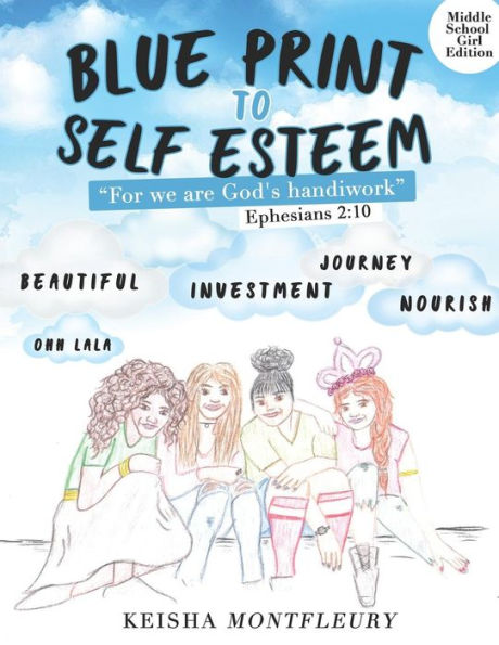 Blue Print to Self Esteem (Middle Girl Edition): Ephesians 2:10 For we are God's handiwork