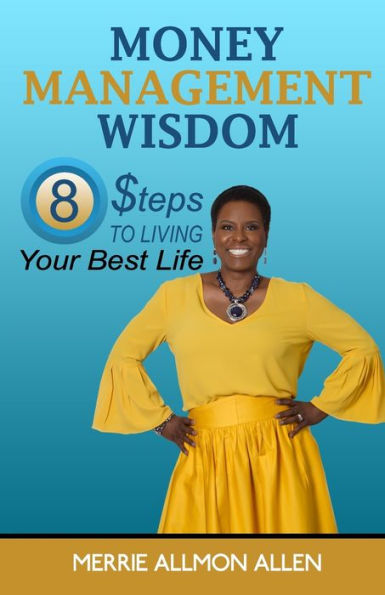 Money Management Wisdom: 8 Steps to Living Your Best Life