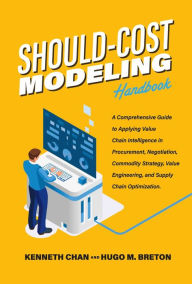 Title: Should-Cost Modeling Handbook: A Comprehensive Guide to Applying Value Chain Intelligence in Procurement, Negotiation, Commodity Strategy, Value Engineering, and Supply Chain Optimization., Author: Kenneth Chan