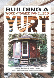 Title: Building a Wood-Framed Panelized Yurt, Author: Robin Michal Koontz