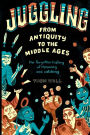 Juggling - From Antiquity to the Middle Ages: The forgotten history of throwing and catching