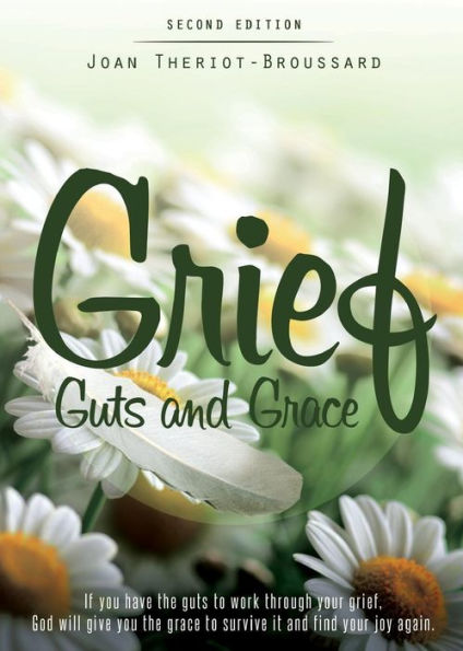 Grief Guts and Grace: If You Have the Guts to Work Through Your Grief, God Will Give You the Grace to Survive It and and Find Your Joy Again.