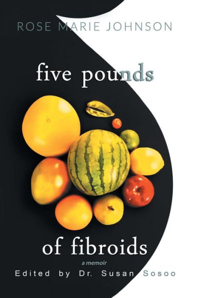 Five Pounds of Fibroids: A Memoir: