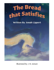 Title: The Bread that Satisfies, Author: Jonah Lippert