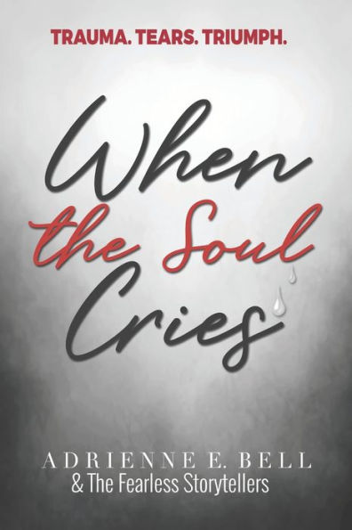 When the Soul Cries: Trauma. Tears. Triumph.