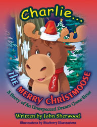 Title: Charlie...The Merry Christmoose, Author: John Sherwood