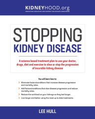 Title: Stopping Kidney Disease: A science based treatment plan to use your doctor, drugs, diet and exercise to slow or stop the progression of incurable kidney disease, Author: Lee Hull