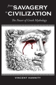 Title: From Savagery to Civilization: The Power of Greek Mythology, Author: Vincent Hannity