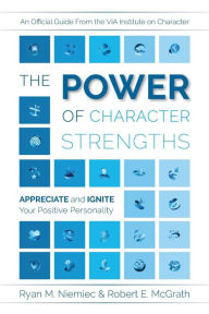 Title: The Power of Character Strengths: Appreciate and Ignite Your Positive Personality, Author: Ryan M Niemiec