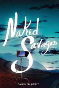 Title: Naked Savages, Author: Dale M Brumfield