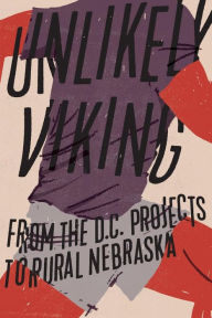 Title: Unlikely Viking: From The D.C. Projects to Rural Nebraska, Author: Garry Clark
