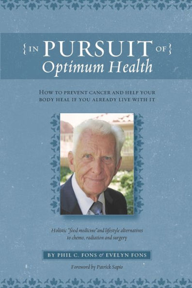 In Pursuit Of Optimum Health: How To Prevent Cancer and Help Your Body Heal If You Already Live With It