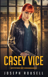 Title: Casey Vice: Spitfire of Vengeance, Author: Joseph Rousell