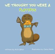 Title: We Thought You Were a Platypus, Author: Nick Aster