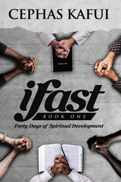 ifast: Book One - Forty Days of Spiritual Development by Cephas Kafui ...