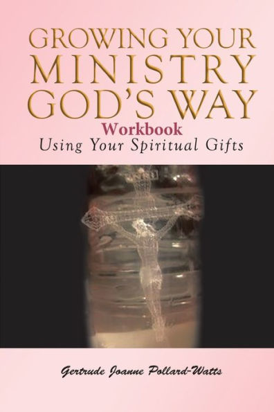 Growing Your Ministry God's Way Workbook: Using Your Spiritual Gifts