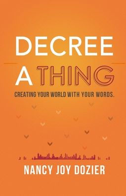 Decree a Thing: Creating Your World With Your Words