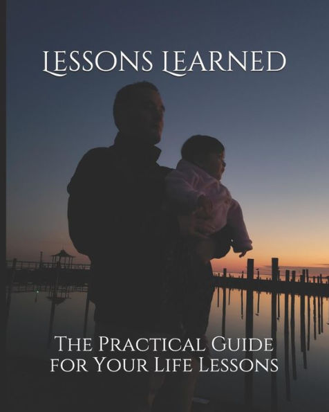 Lessons Learned: The Practical Guide for Your Life Lessons