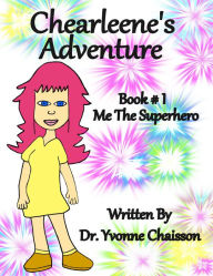 Title: Super YC - Chearleene's Adventure: Me The Superhero, Author: Dr. Yvonne Chaisson