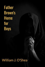 Title: Father Brown's Home for Boys, Author: William J O'Shea