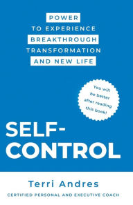 Title: Self Control: Power to Experience Breakthrough Transformation and New Life, Author: Terri Andres