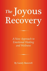 Title: The Joyous Recovery: A New Approach to Emotional Healing and Wellness, Author: Lundy Bancroft