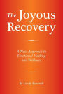 The Joyous Recovery: A New Approach to Emotional Healing and Wellness