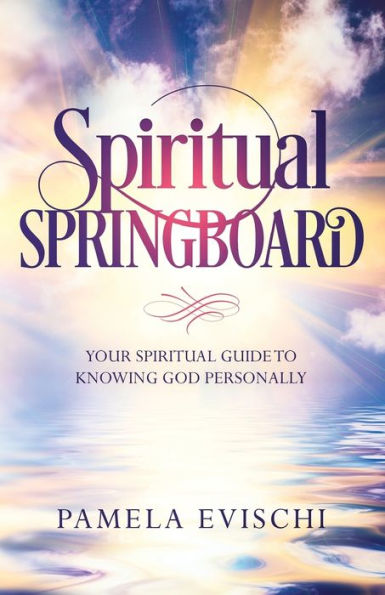 Spiritual Springboard: Your Guide To Knowing God Personally