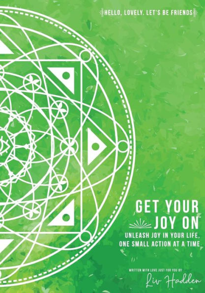 Get Your Joy On(TM): Unleash Joy In Your Life, One Small Action at a Time