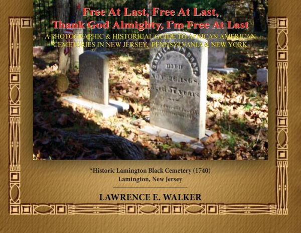 Free At Last, Free At Last, Thank God Almighty, I'm Free At Last: A Photographic & Historical Guide to African American Cemeteries In New Jersey, Pennsylvania & New York