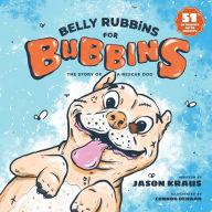 Title: Belly Rubbins For Bubbins: The Story of a Rescue Dog, Author: Jason Kraus