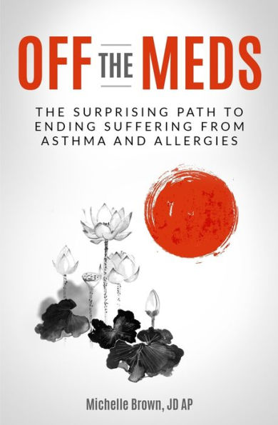 Off The Meds: The Surprising Path To Ending Suffering From Asthma and Allergies