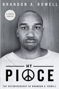 Title: My Piece and My Peace: The Autobiography of Brandon A. Rowell, Author: Brandon A Rowell