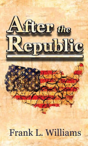 Title: After the Republic, Author: Frank L Williams