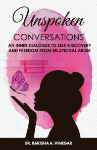 Title: Unspoken Conversations: An Inner Dialogue to Self-Discovery and Freedom from Relational Abuse, Author: Rakisha Vinegar