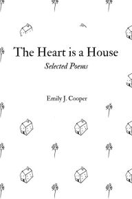 Title: The Heart is a House: Selected Poems by Emily J. Cooper, Author: Emily Cooper