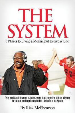 The System 5 Phases to Living a Meaningful Everyday Life: Every good coach develops winning System, within these pages I've laid out for Life. Will you trust System?