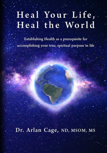 Heal Your Life, Heal the World: Establishing health as a prerequisite for accomplishing your true, spiritual purpose in life