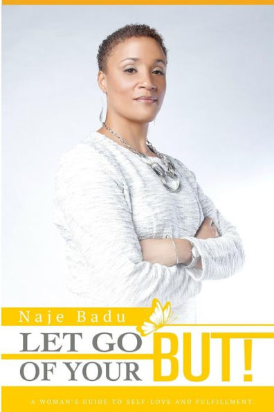 Let Go of Your But!: A Woman's Guide to Self-Love and Fulfillment.