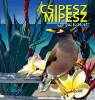 Title: CSIPESZ MIPESZ: Egy igaz történet fiataloknak es felnoteknek egyarant, Author: Balazs Szabo