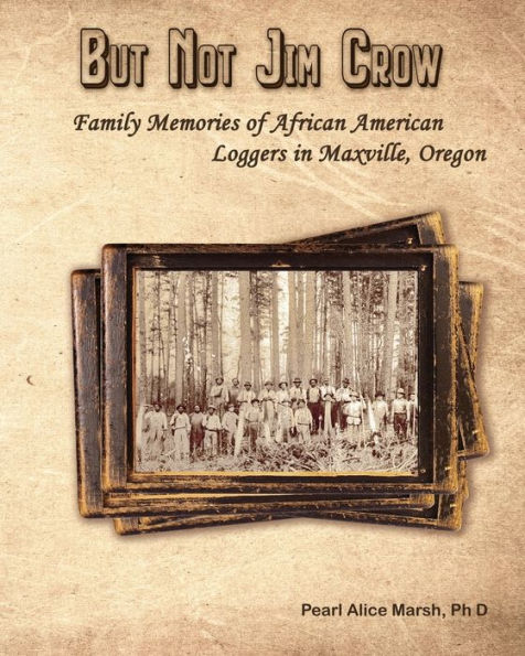 But Not Jim Crow: Family Memories of African American Loggers Maxville, Oregon